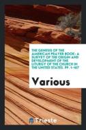 The Genesis of the American Prayer Book: A Survey of the Origin and Development of the Liturgy of the Church in the Unit di Various edito da LIGHTNING SOURCE INC