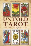 Untold Tarot: The Lost Art of Reading Ancient Tarot di Caitlin Matthews edito da RED FEATHER PUB