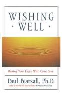 Wishing Well: Making Your Every Wish Come True di Paul Pearsall edito da Hachette Books