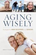 Aging Wisely: Strategies for Baby Boomers and Seniors di Robert A. Levine edito da ROWMAN & LITTLEFIELD