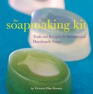 The Soapmaking Kit di Toria Pilar edito da Chronicle Books