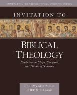 Invitation to Biblical Theology: Exploring the Shape, Storyline, and Themes of the Bible di Jeremy Kimble, Ched Spellman edito da KREGEL PUBN