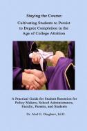 Staying the Course: Cultivating Students to Persist to Degree Completion in the Age of College Attrition: A Practical Gu di Abel G. Okagbare Ed D. edito da LIGHTNING SOURCE INC