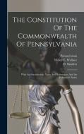 The Constitution Of The Commonwealth Of Pennsylvania: With An Introduction, Notes And References, And An Exhaustive Index di D. Sanders edito da LEGARE STREET PR