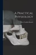 A Practical Physiology di Albert Franklin Blaisdell edito da LEGARE STREET PR