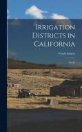 Irrigation Districts in California: No.21 di Frank Adams edito da LEGARE STREET PR