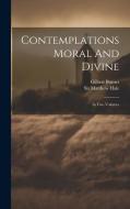 Contemplations Moral And Divine: In Two Volumes di Matthew Hale, Gilbert Burnet edito da LEGARE STREET PR
