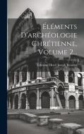 Éléments D'archéologie Chrétienne, Volume 2... edito da Creative Media Partners, LLC