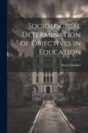 Sociological Determination of Objectives in Education di David Snedden edito da LEGARE STREET PR