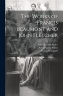 The Works of Francis Beaumont and John Fletcher di Arthur Henry Bullen, Francis Beaumont, John Fletcher edito da LEGARE STREET PR