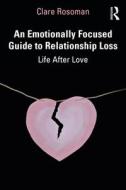 An Emotionally Focused Guide To Relationship Loss di Clare Rosoman edito da Taylor & Francis Ltd