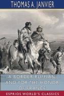 A Border Ruffian, and For the Honor of France (Esprios Classics) di Thomas A. Janvier edito da BLURB INC