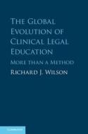 The Global Evolution of Clinical Legal Education di Richard J. Wilson edito da Cambridge University Press