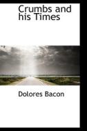 Crumbs And His Times di Dolores Bacon edito da Bibliolife