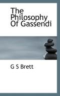 The Philosophy Of Gassendi di G S Brett edito da Bibliolife