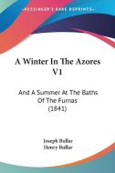 A Winter in the Azores V1: And a Summer at the Baths of the Furnas (1841) di Joseph Bullar, Henry Bullar edito da Kessinger Publishing