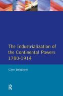 Industrialisation Of The Continental Powers 1780-1914, The di Clive Trebilcock edito da Taylor & Francis Ltd