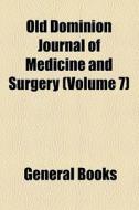 Old Dominion Journal Of Medicine And Surgery (volume 7) di Unknown Author, Books Group, Anonymous edito da General Books Llc
