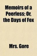 Memoirs Of A Peerless; Or, The Days Of F di Mrs. Gore edito da General Books