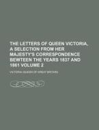 The Letters of Queen Victoria, a Selection from Her Majesty's Correspondence Bewteen the Years 1837 and 1861 Volume 2 di Arthur Christopher Benson, Victoria edito da Rarebooksclub.com
