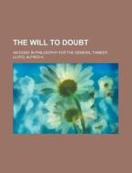 The Will To Doubt; An Essay In Philosoph di Alfred Henry Lloyd edito da Rarebooksclub.com