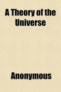 A Theory Of The Universe di Anonymous, Books Group edito da General Books