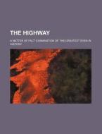 The Highway; A Matter Of Fact Examination Of The Greatest Even In History di Books Group edito da General Books Llc