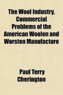 The Wool Industry, Commercial Problems O di Paul Terry Cherington edito da General Books