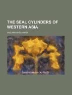 The Seal Cylinders Of Western Asia di William Hayes Ward edito da Rarebooksclub.com