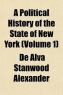 A Political History Of The State Of New di De Alva Stanwood Alexander edito da General Books