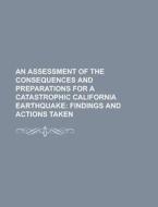 An Assessment of the Consequences and Preparations for a Catastrophic California Earthquake; Findings and Actions Taken di Anonymous edito da Rarebooksclub.com
