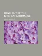 Come Out Of The Kitchen! A Romance di Alice Duer Miller edito da Rarebooksclub.com