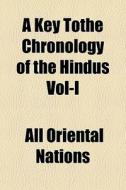 A Key Tothe Chronology Of The Hindus Vol di All Oriental Nations edito da General Books
