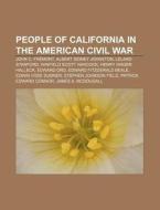 People Of California In The American Civil War: John C. FrÃ¯Â¿Â½mont, Albert Sidney Johnston, Leland Stanford, Winfield Scott Hancock di Source Wikipedia edito da Books Llc
