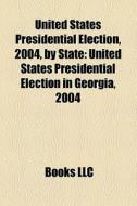 United States Presidential Election, 2004, By State: United States Presidential Election In Georgia, 2004 di Source Wikipedia edito da Books Llc