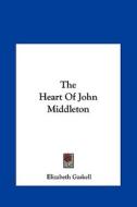 The Heart of John Middleton di Elizabeth Cleghorn Gaskell edito da Kessinger Publishing