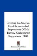 Greeting to America: Reminiscences and Impressions of My Travels, Kindergarten Suggestions (1900) di Baroness Von Bulow edito da Kessinger Publishing