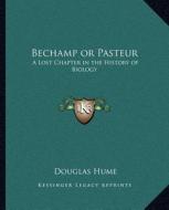Bechamp or Pasteur: A Lost Chapter in the History of Biology di Douglas Hume edito da Kessinger Publishing