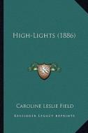 High-Lights (1886) di Caroline Leslie Field edito da Kessinger Publishing