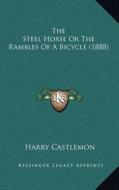 The Steel Horse or the Rambles of a Bicycle (1888) di Harry Castlemon edito da Kessinger Publishing