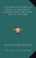A History of the Bills of Credit or Paper Money Issued by New York, from 1709 to 1789 (1866) di John Howard Hickcox edito da Kessinger Publishing