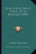 Essai Sur Le Droit Public de La Belgique (1890) di Pierre Chretien edito da Kessinger Publishing