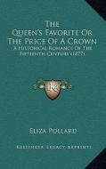 The Queen's Favorite or the Price of a Crown: A Historical Romance of the Fifteenth Century (1877) di Eliza Pollard edito da Kessinger Publishing