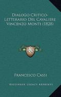 Dialogo Critico-Letterario del Cavaliere Vincenzo Monti (1828) di Francesco Cassi edito da Kessinger Publishing