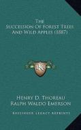 The Succession of Forest Trees and Wild Apples (1887) di Henry David Thoreau edito da Kessinger Publishing