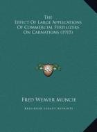 The Effect of Large Applications of Commercial Fertilizers on Carnations (1915) di Fred Weaver Muncie edito da Kessinger Publishing