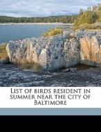 List Of Birds Resident In Summer Near The City Of Baltimore di Arthur Resler edito da Nabu Press