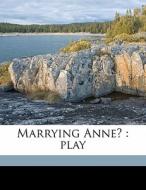 Marrying Anne? : Play di Clara Rothwell Anderson edito da Nabu Press