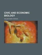 Civic and Economic Biology di William Henry Atwood edito da Rarebooksclub.com