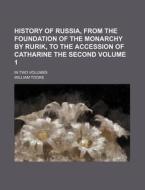 History of Russia, from the Foundation of the Monarchy by Rurik, to the Accession of Catharine the Second Volume 1; In Two Volumes di William Tooke edito da Rarebooksclub.com